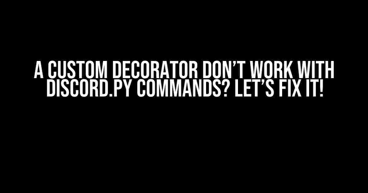 A Custom Decorator Don’t Work with Discord.py Commands? Let’s Fix It!