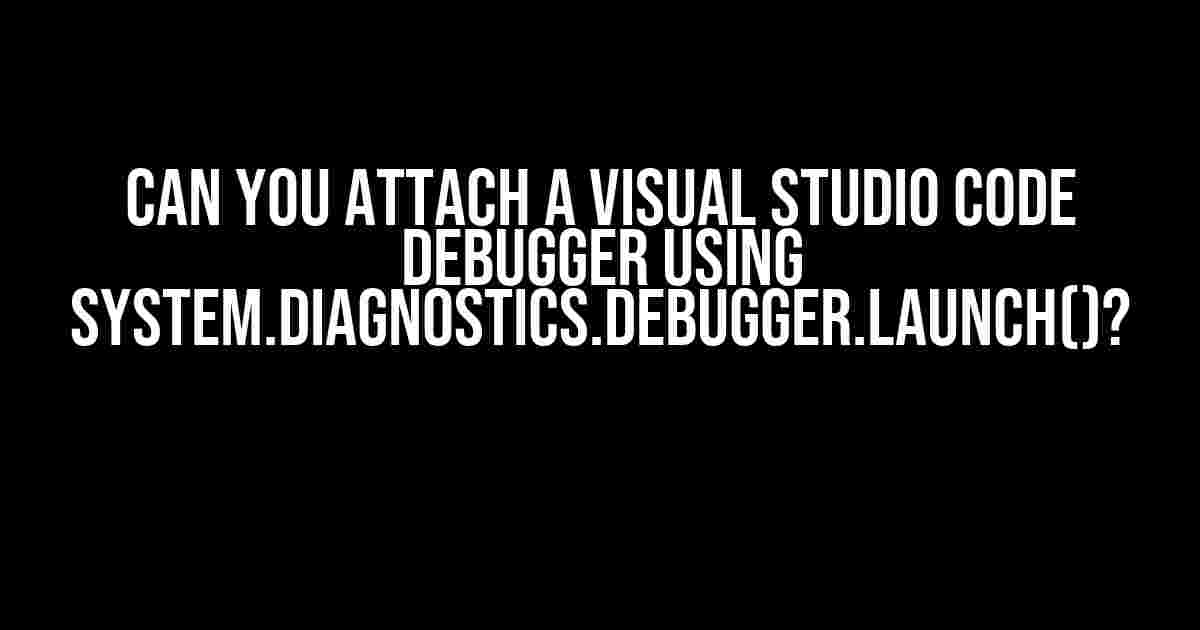 Can You Attach a Visual Studio Code Debugger Using System.Diagnostics.Debugger.Launch()?