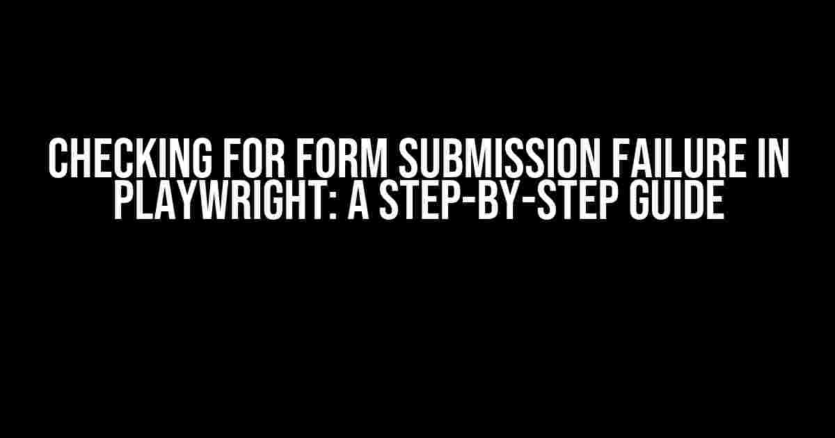 Checking for Form Submission Failure in Playwright: A Step-by-Step Guide