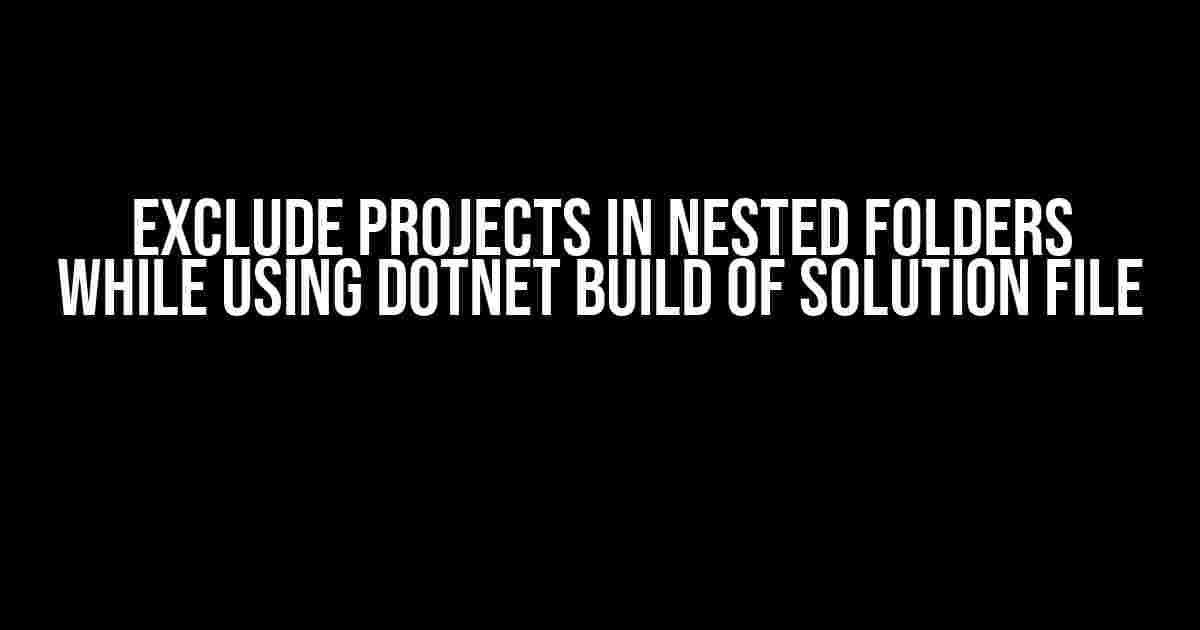 Exclude Projects in Nested Folders while using dotnet build of Solution File