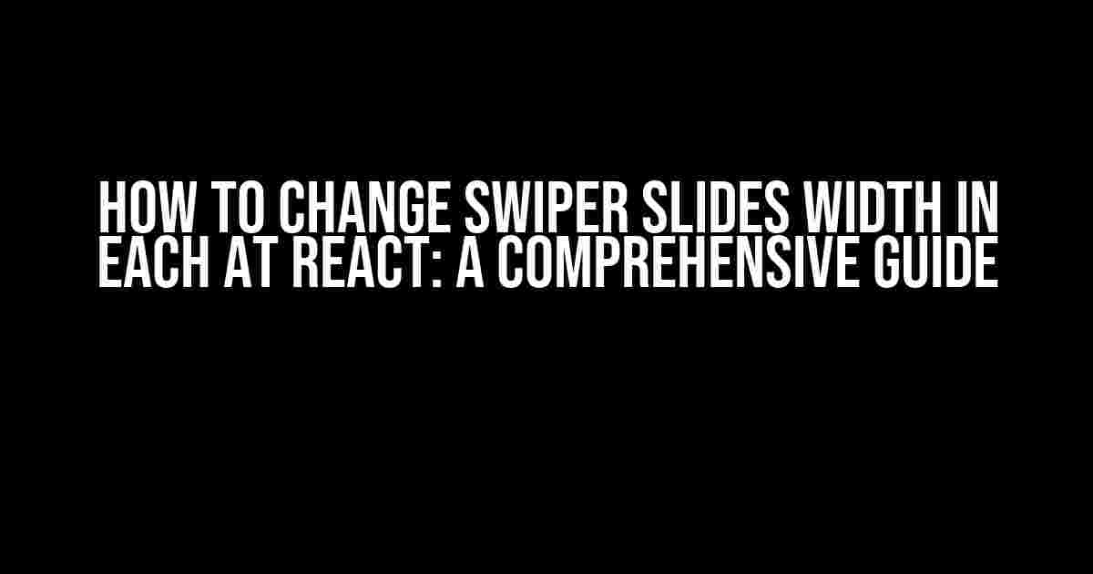 How to Change Swiper Slides Width in Each at React: A Comprehensive Guide