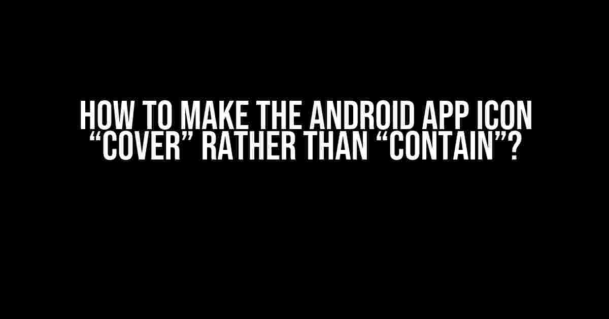 How to make the Android app icon “cover” rather than “contain”?