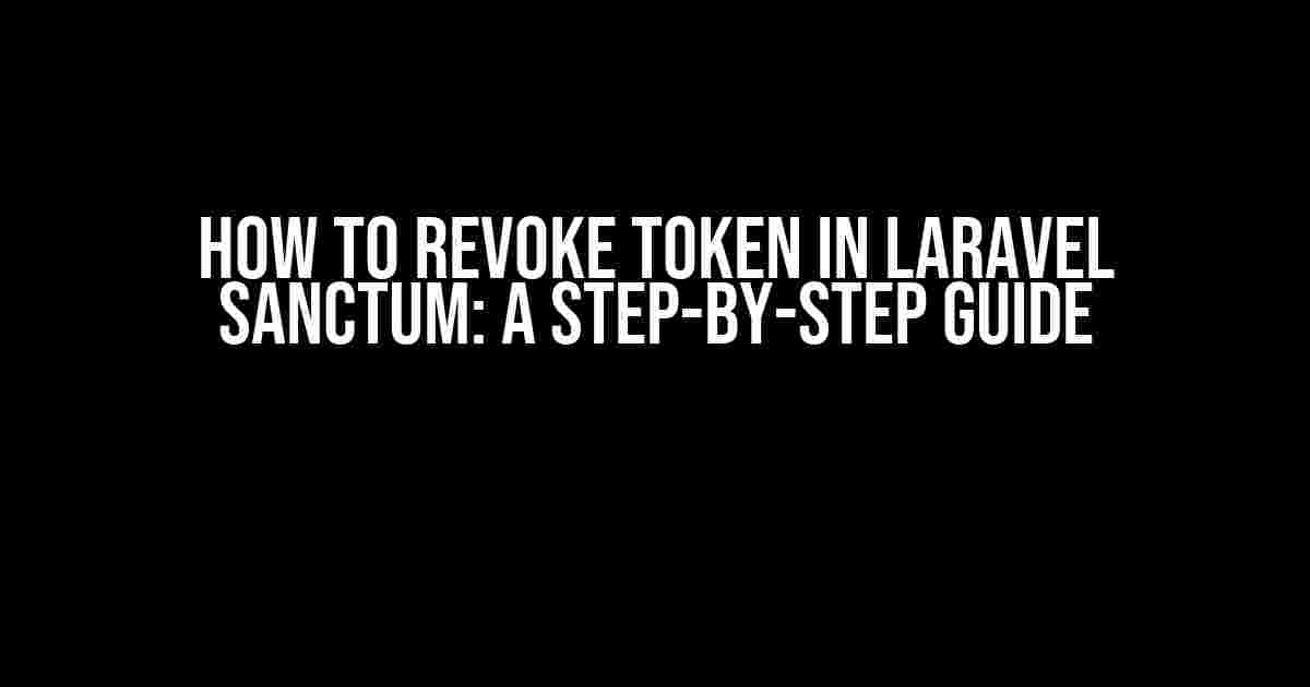 How to Revoke Token in Laravel Sanctum: A Step-by-Step Guide