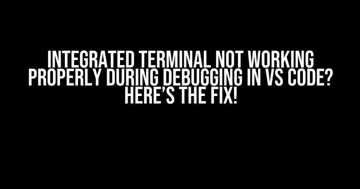 Integrated Terminal Not Working Properly During Debugging in VS Code? Here’s the Fix!