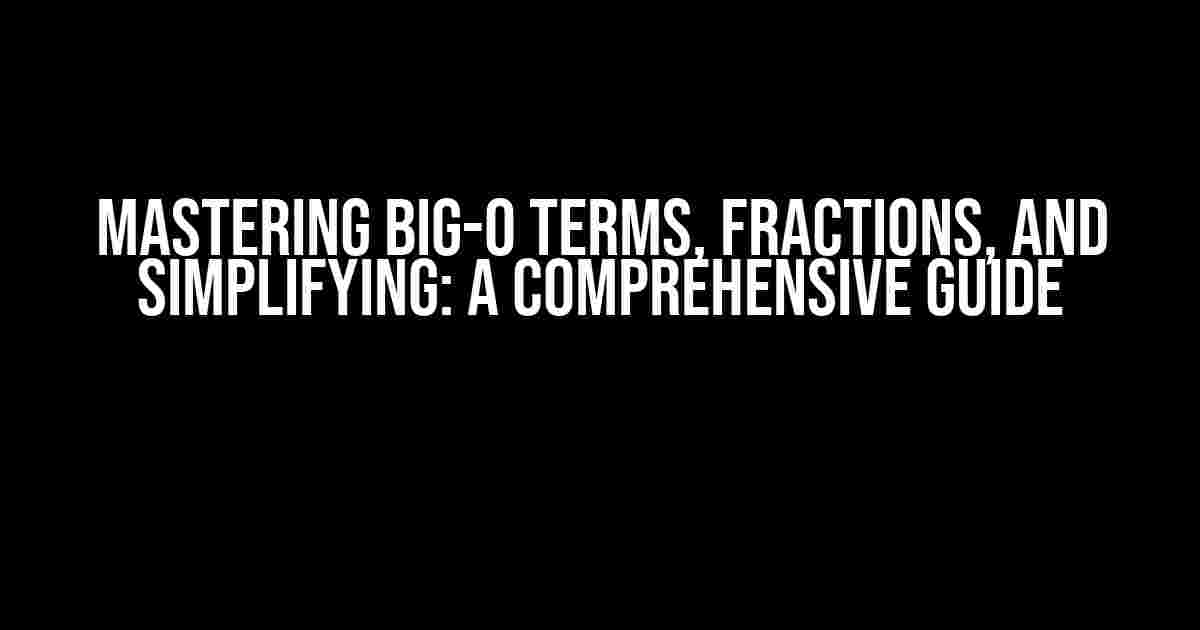 Mastering Big-O Terms, Fractions, and Simplifying: A Comprehensive Guide