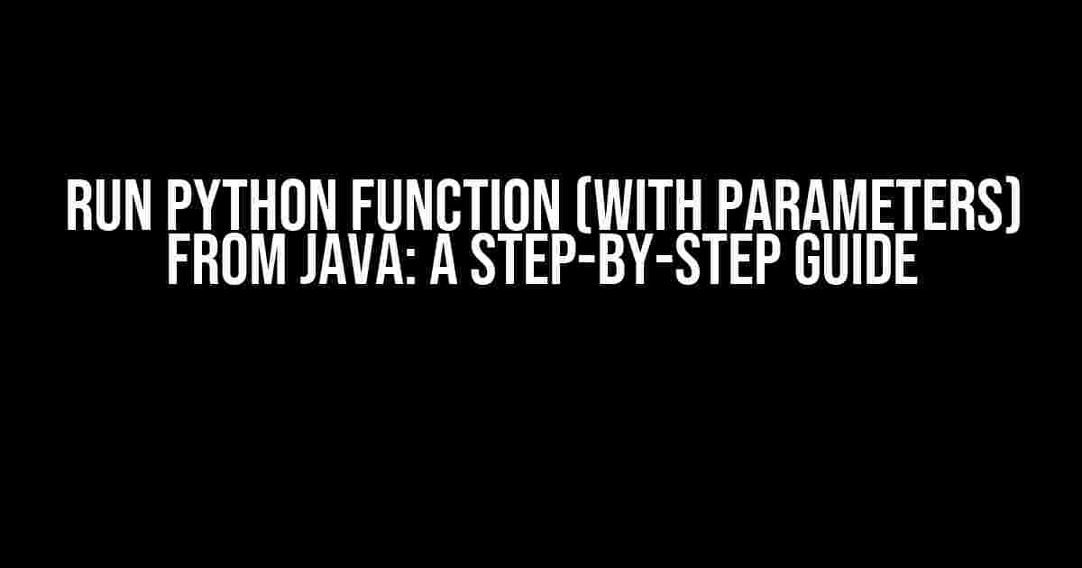 Run Python Function (with Parameters) from Java: A Step-by-Step Guide