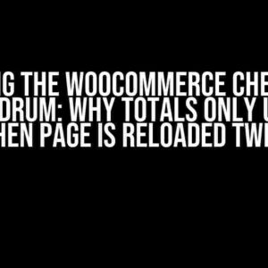 Solving the WooCommerce Checkout Conundrum: Why Totals Only Update When Page is Reloaded Twice