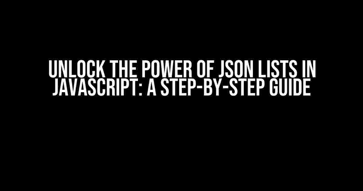 Unlock the Power of JSON Lists in JavaScript: A Step-by-Step Guide