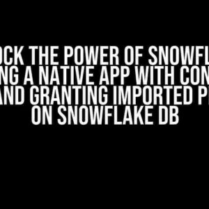 Unlock the Power of Snowflake: Creating a Native App with Container Service and Granting Imported Privileges on Snowflake DB